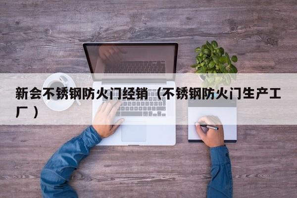 新會(huì)不銹鋼防火門經(jīng)銷（不銹鋼防火門生產(chǎn)工廠 ）
