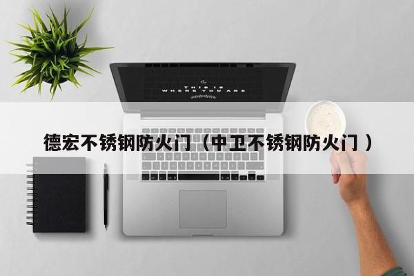 德宏不銹鋼防火門(mén)（中衛(wèi)不銹鋼防火門(mén) ）